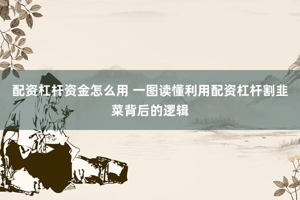配资杠杆资金怎么用 一图读懂利用配资杠杆割韭菜背后的逻辑
